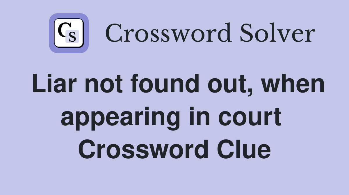 Liar not found out, when appearing in court  Crossword Clue