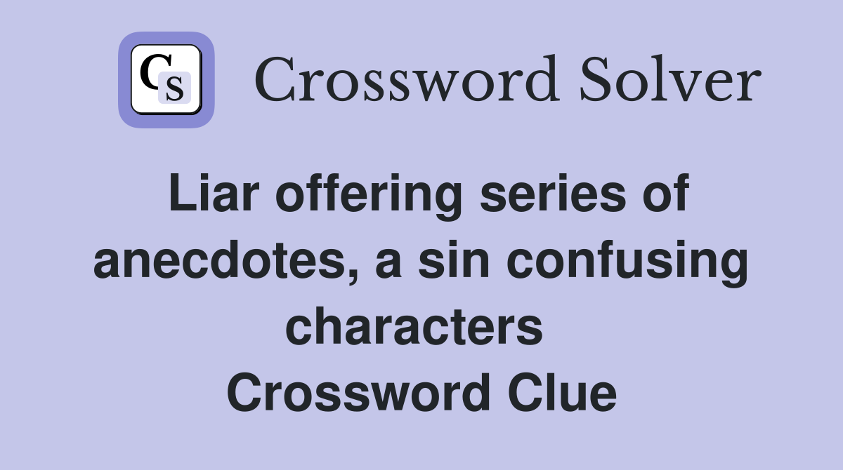 Liar offering series of anecdotes, a sin confusing characters  Crossword Clue
