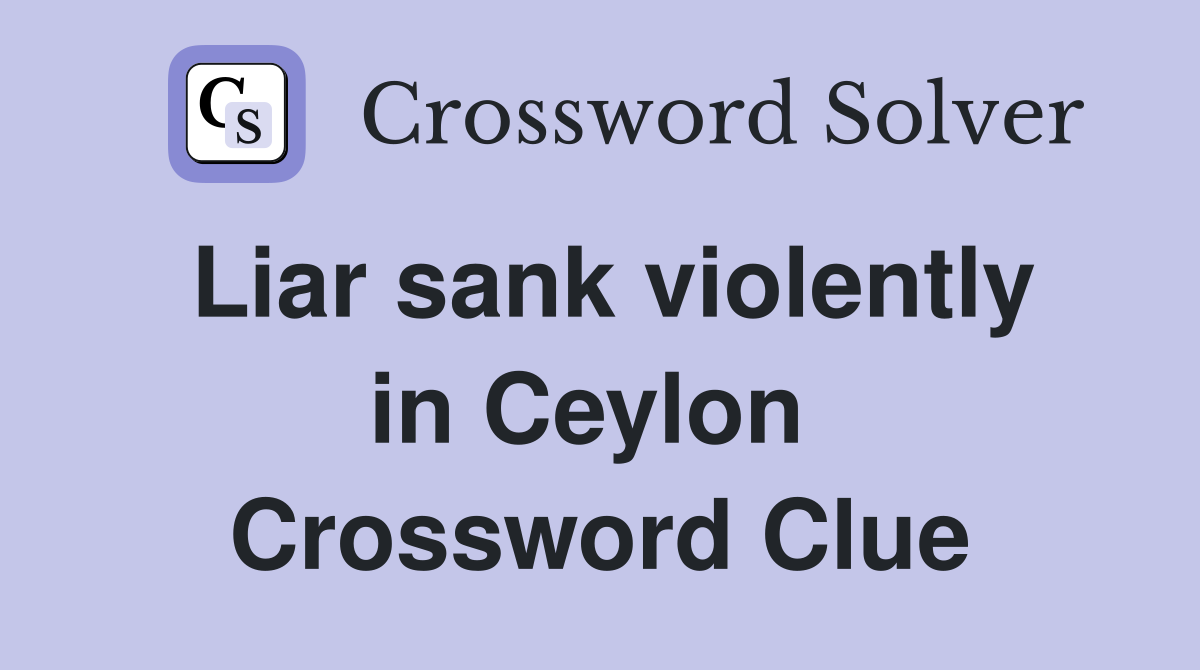 Liar sank violently in Ceylon  Crossword Clue