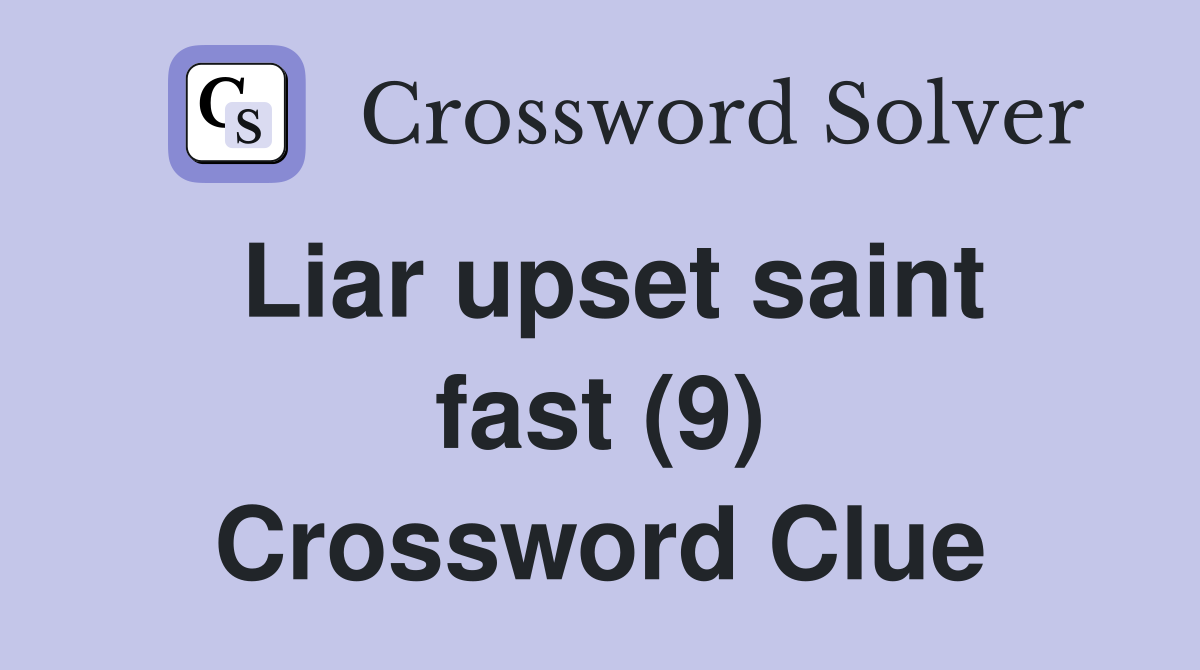 Liar upset saint fast (9) Crossword Clue