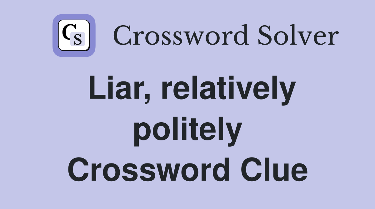 Liar, relatively politely Crossword Clue