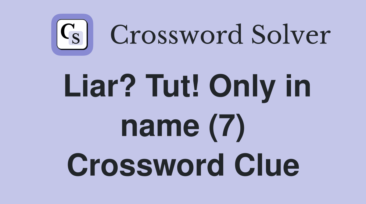 Liar? Tut! Only in name (7) Crossword Clue