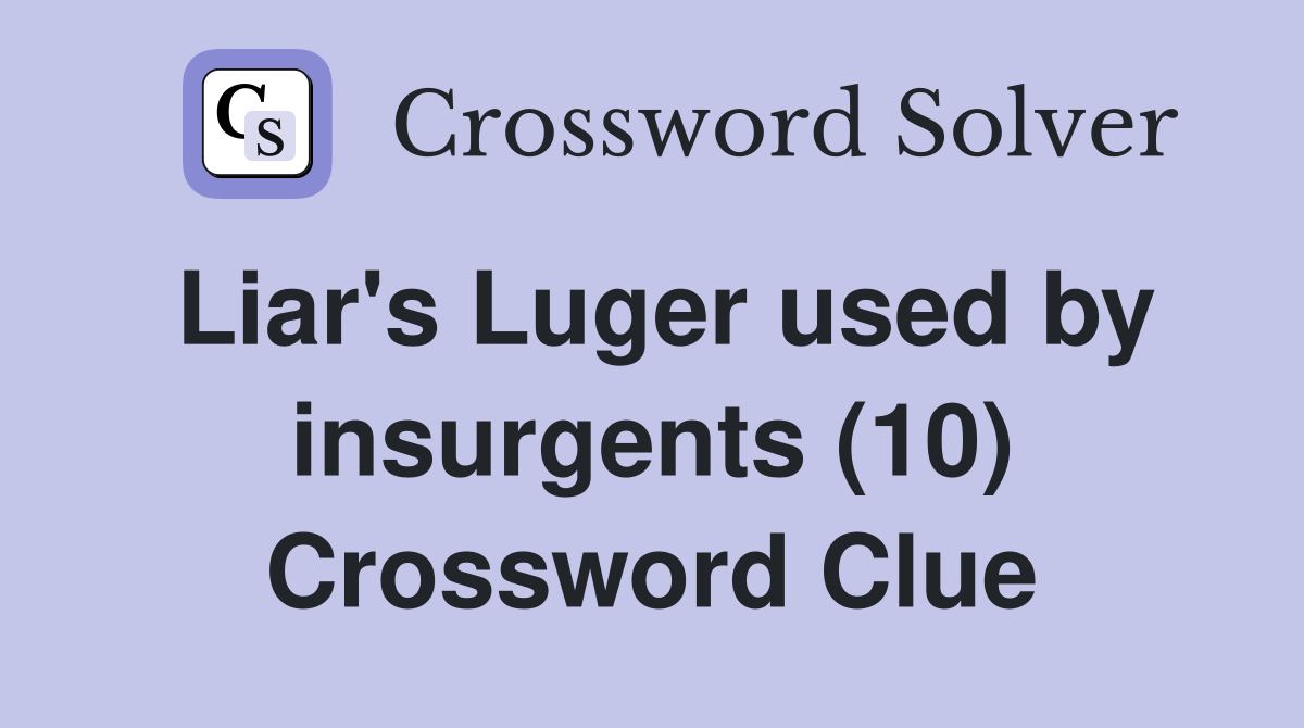 Liar's Luger used by insurgents (10) Crossword Clue