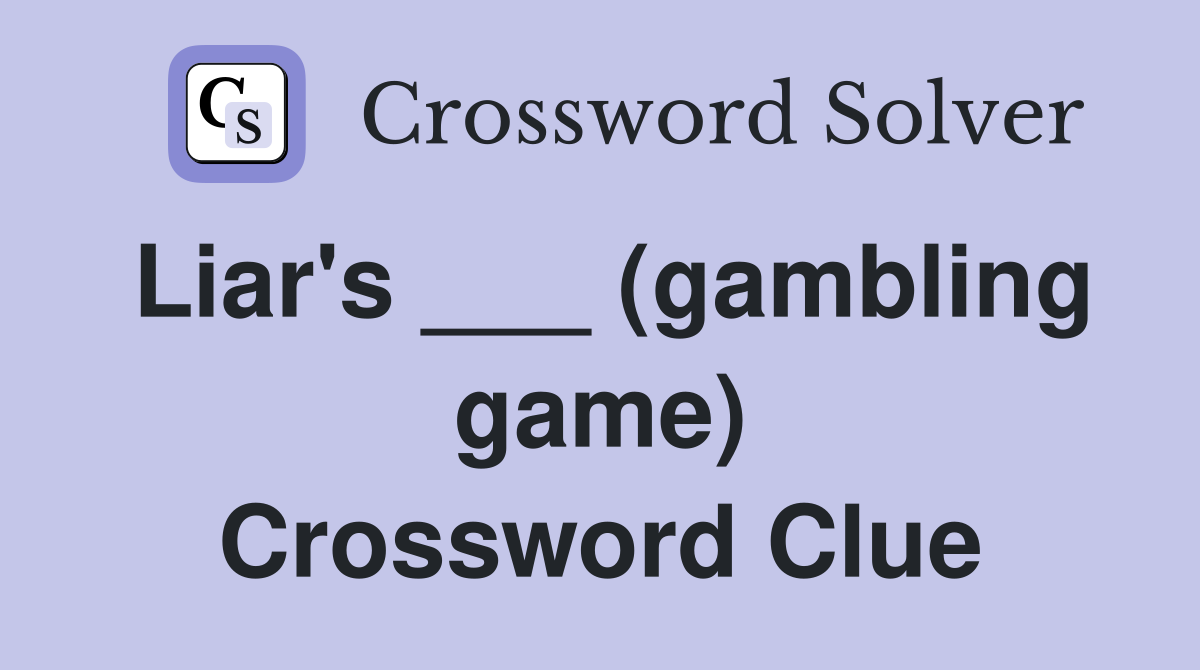 Liar's ___ (gambling game) Crossword Clue