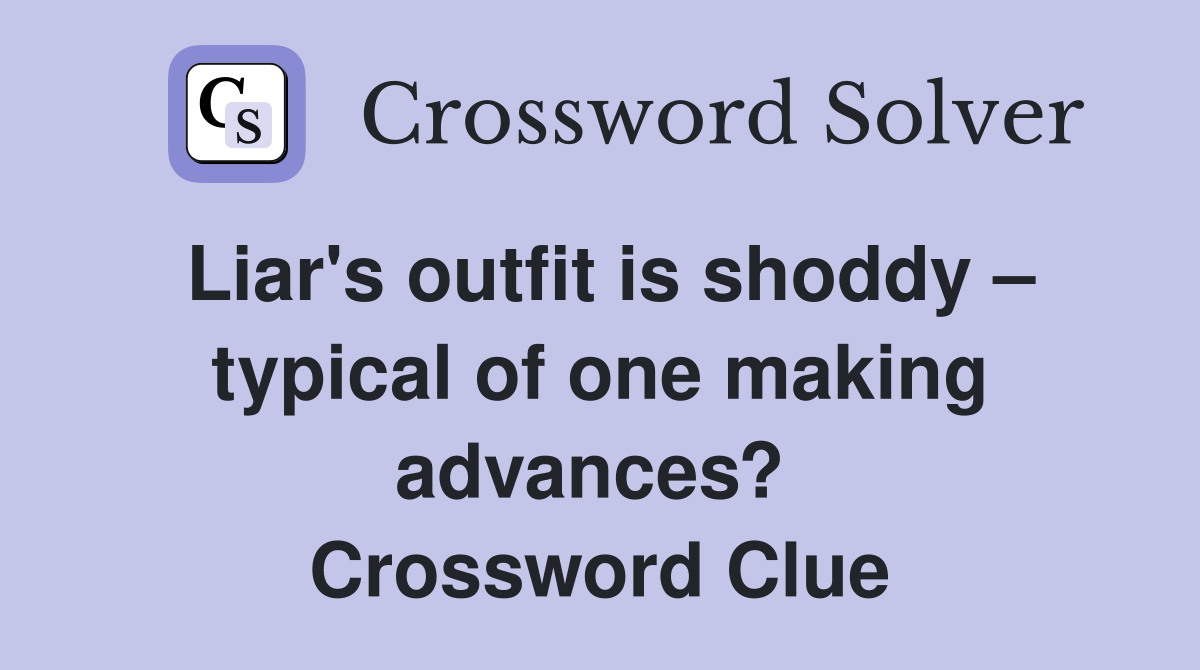 Liar's outfit is shoddy – typical of one making advances?  Crossword Clue