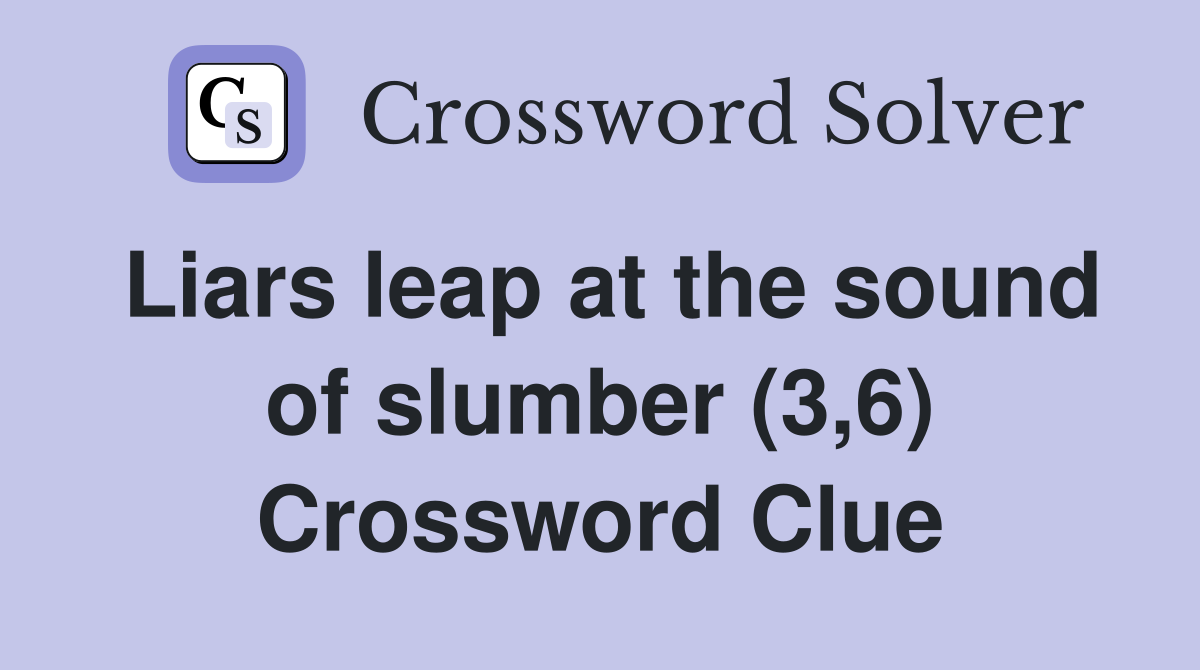 Liars leap at the sound of slumber (3,6) Crossword Clue