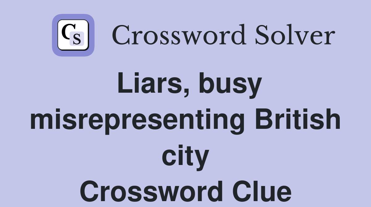Liars, busy misrepresenting British city Crossword Clue