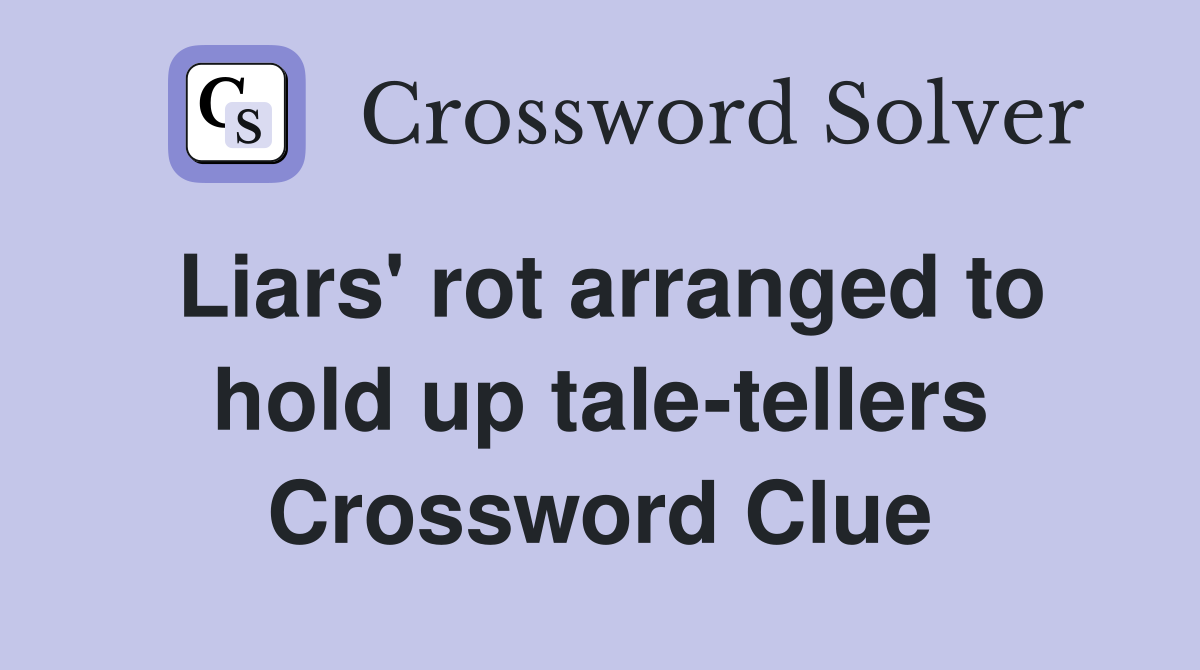Liars' rot arranged to hold up tale-tellers Crossword Clue
