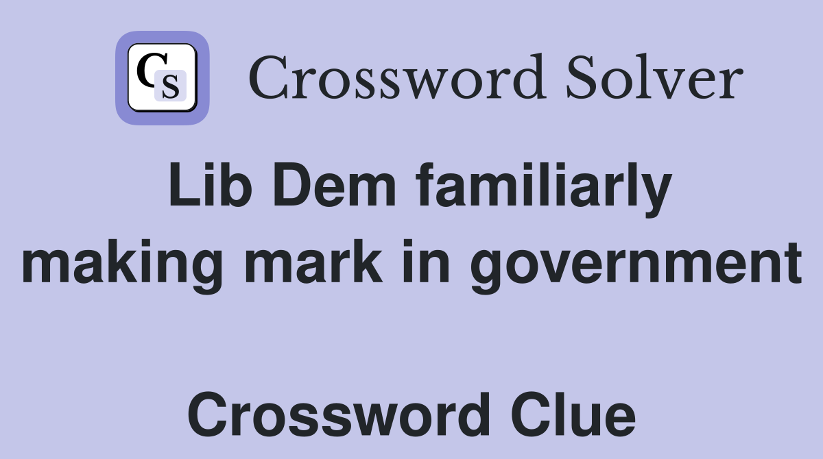 Lib Dem familiarly making mark in government  Crossword Clue