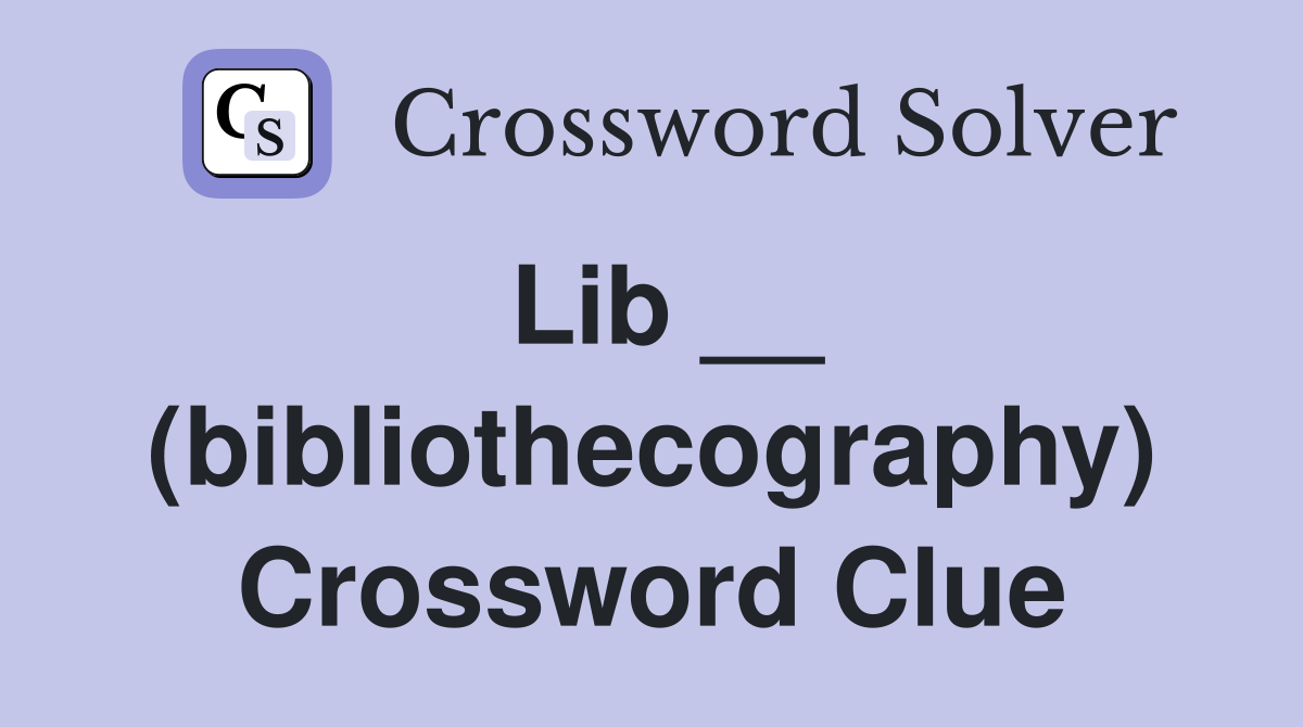 Lib __ (bibliothecography) Crossword Clue