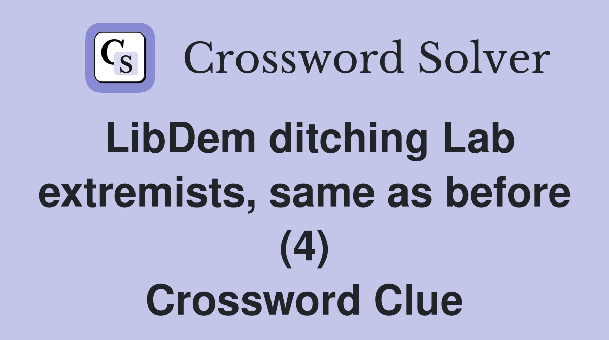 LibDem ditching Lab extremists, same as before (4) Crossword Clue