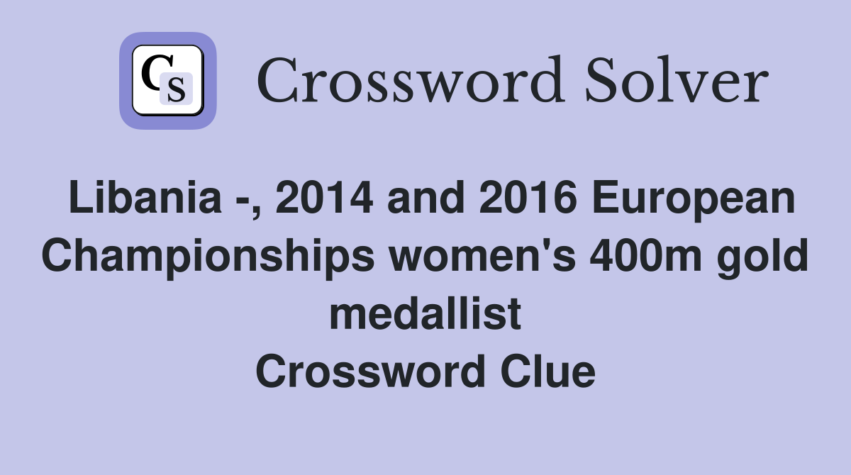 Libania -, 2014 and 2016 European Championships women's 400m gold medallist Crossword Clue