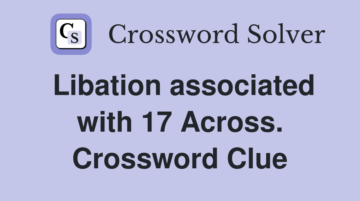 Libation associated with 17 Across. Crossword Clue
