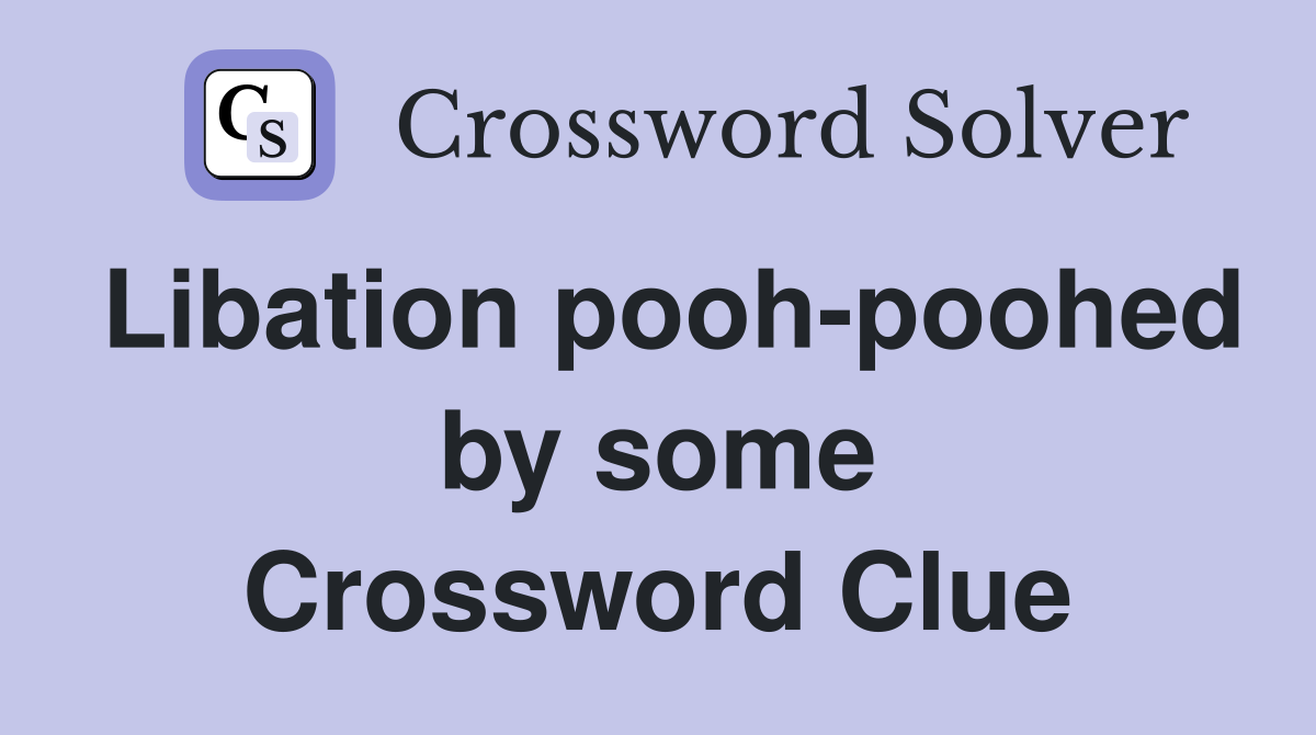 Libation pooh-poohed by some Crossword Clue