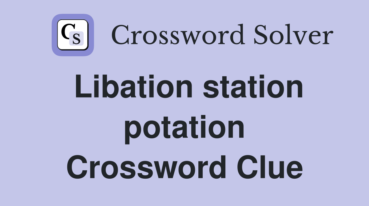 Libation station potation Crossword Clue