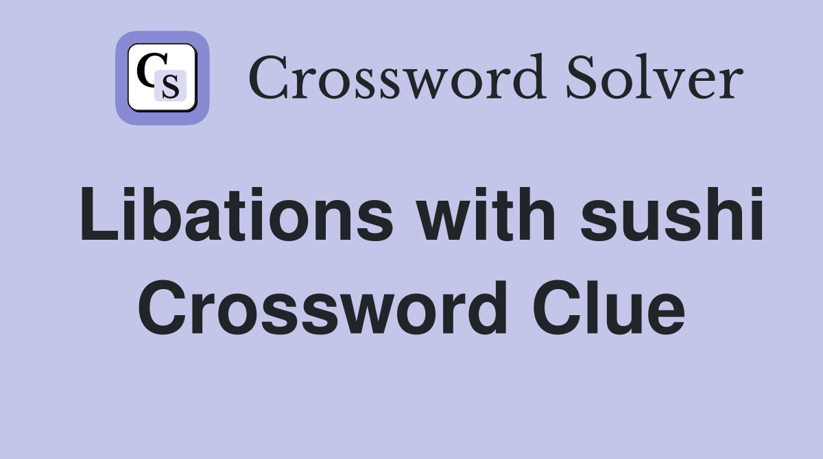 Libations with sushi Crossword Clue