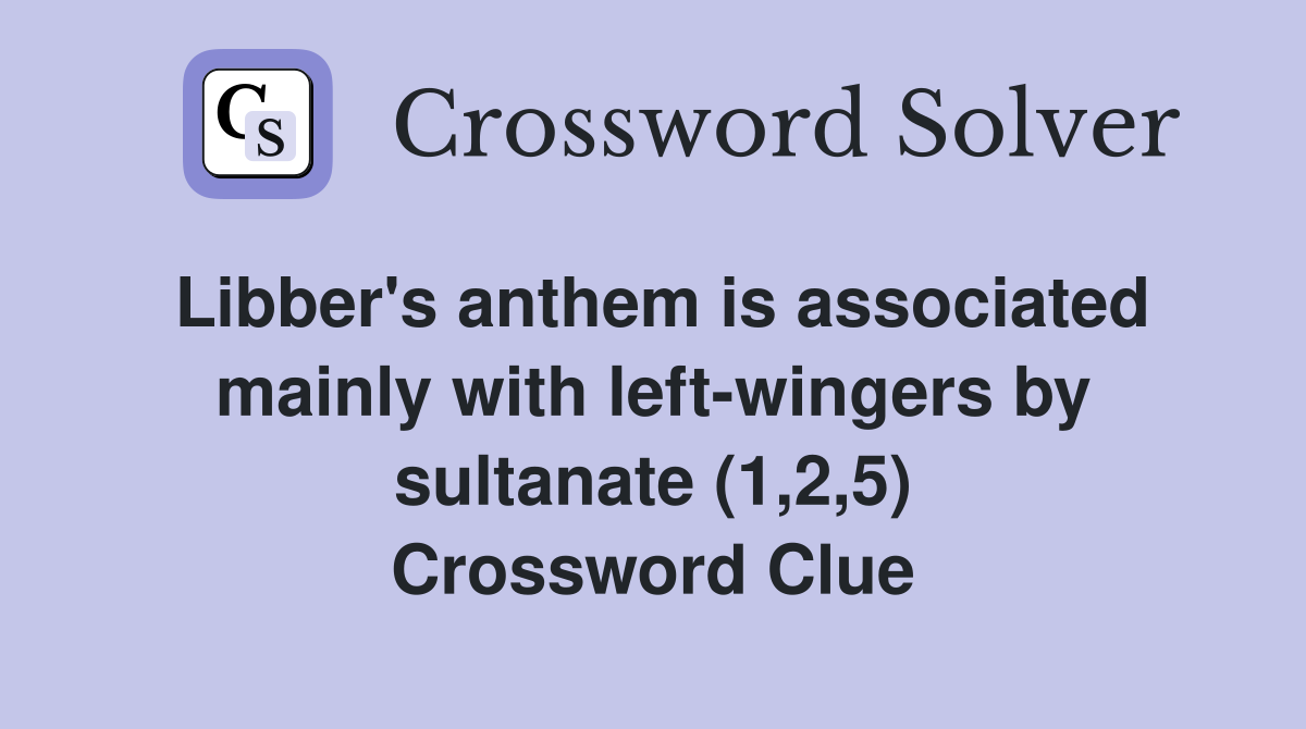 Libber's anthem is associated mainly with left-wingers by sultanate (1,2,5) Crossword Clue
