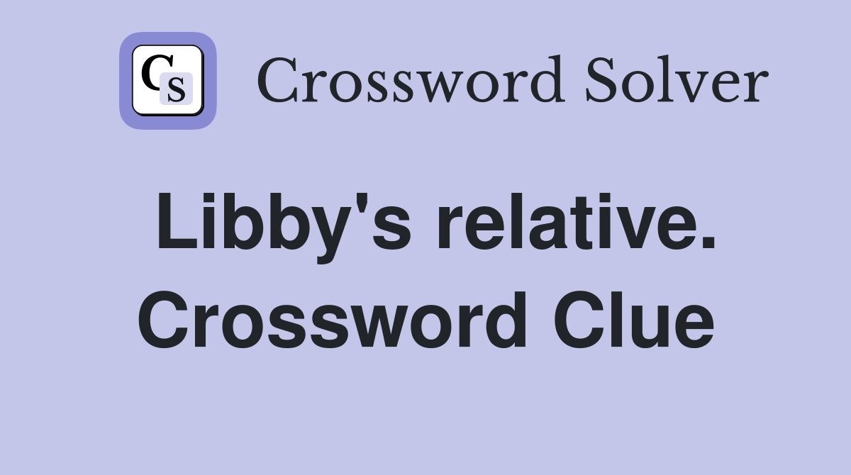 Libby's relative. Crossword Clue