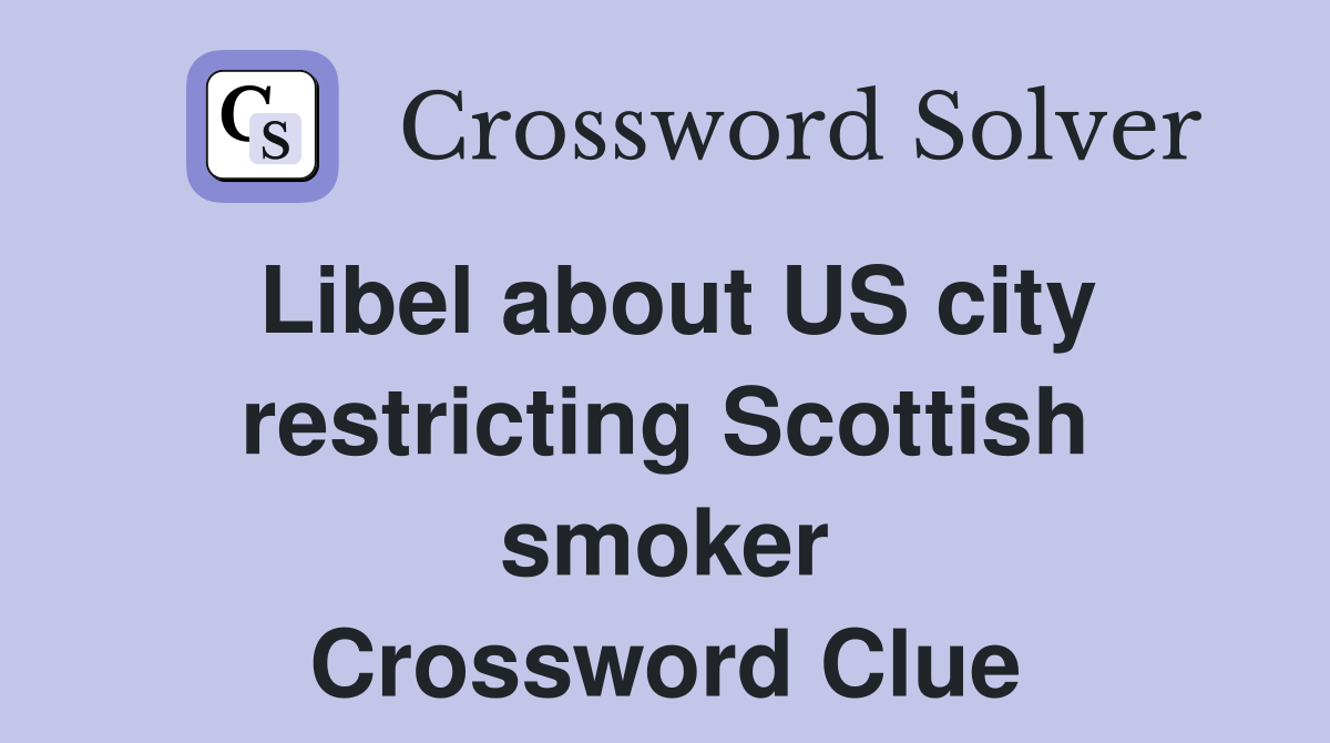 Libel about US city restricting Scottish smoker Crossword Clue