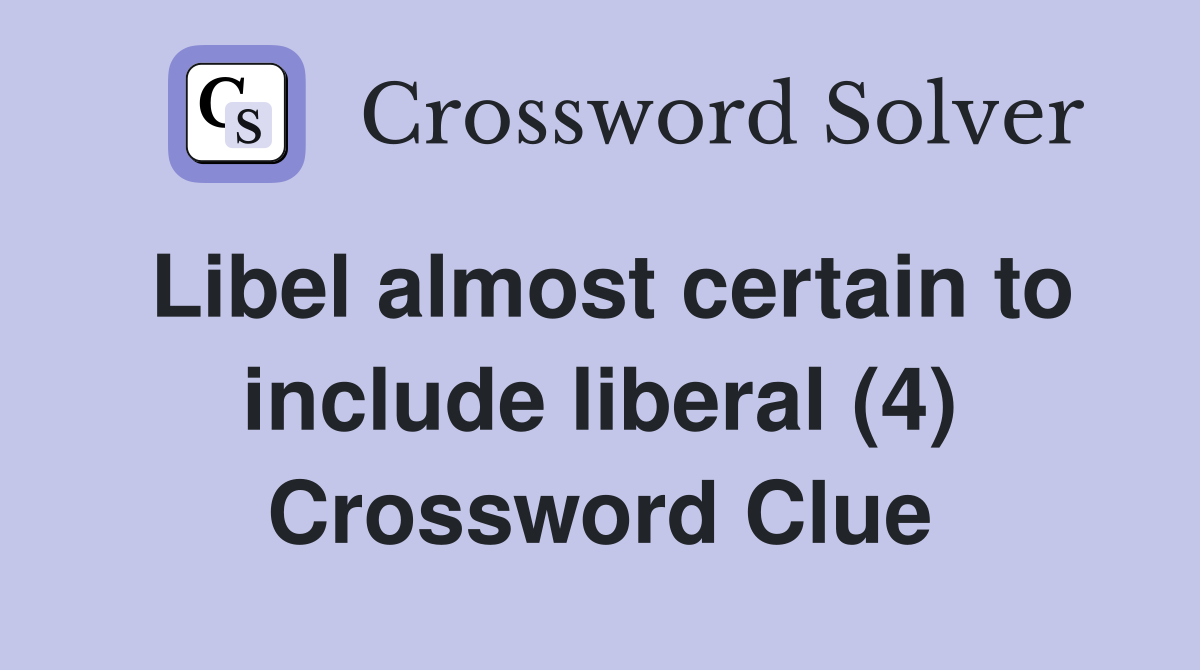 Libel almost certain to include liberal (4) Crossword Clue