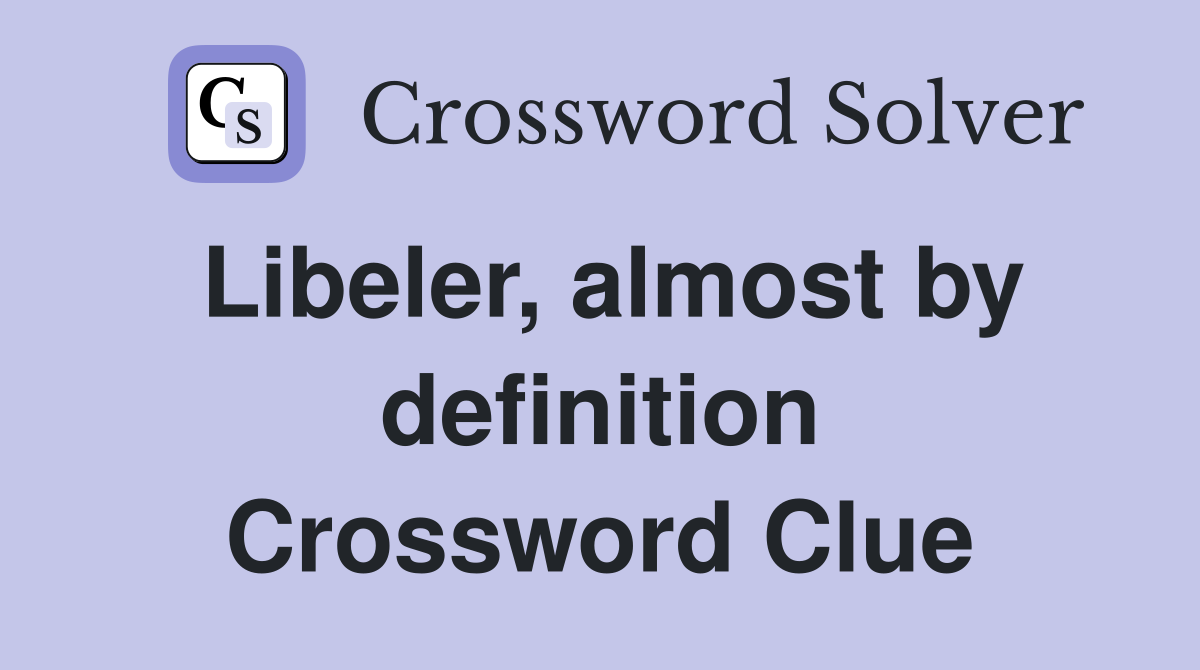 Libeler, almost by definition Crossword Clue