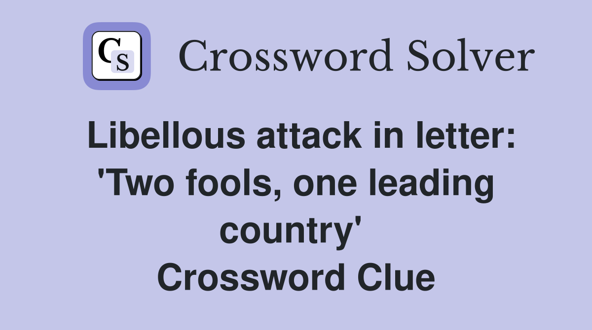Libellous attack in letter: 'Two fools, one leading country'  Crossword Clue