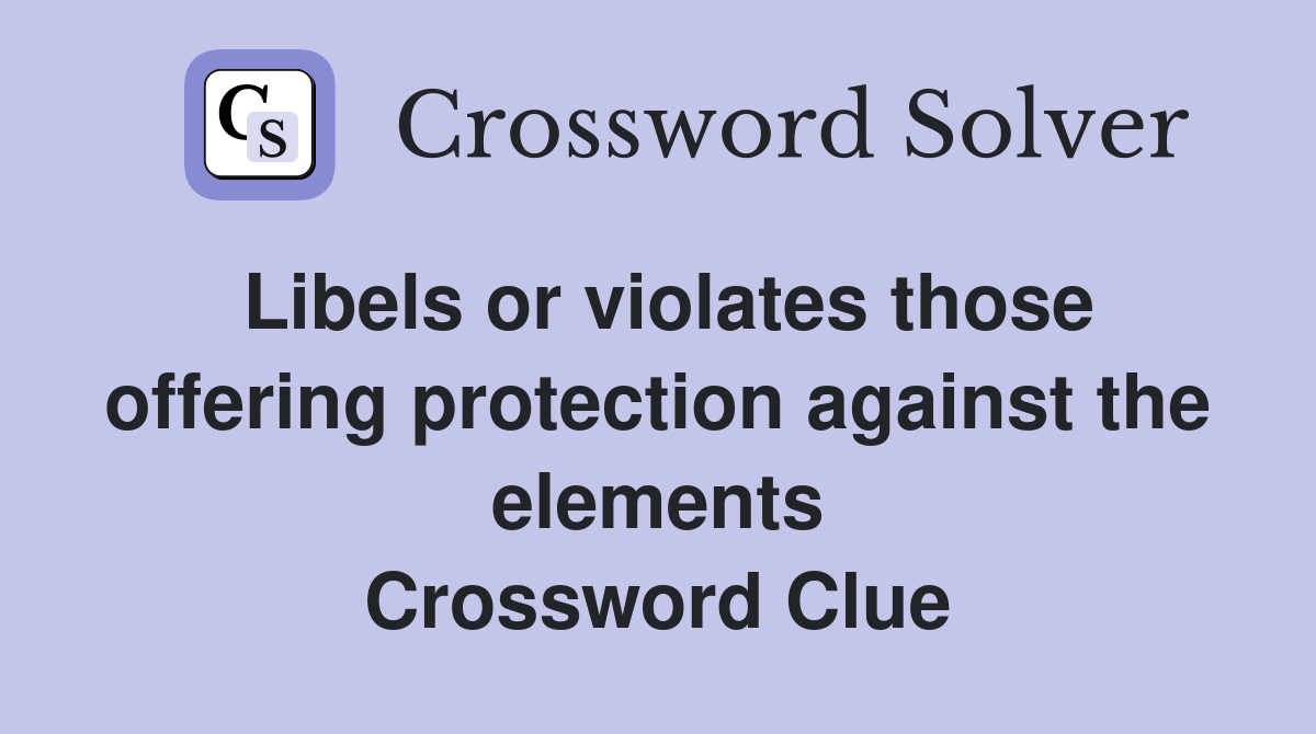 Libels or violates those offering protection against the elements Crossword Clue