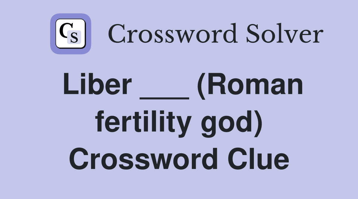 Liber ___ (Roman fertility god) Crossword Clue
