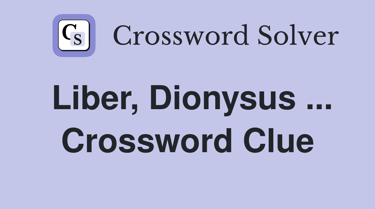 Liber, Dionysus ... Crossword Clue