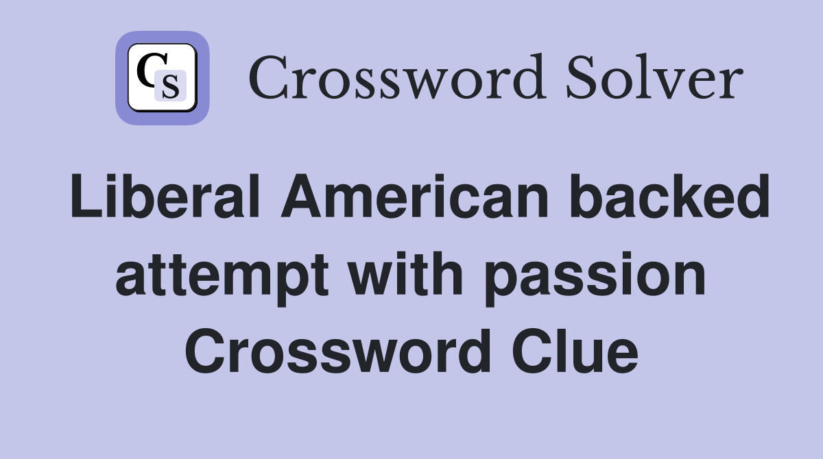 Liberal American backed attempt with passion Crossword Clue