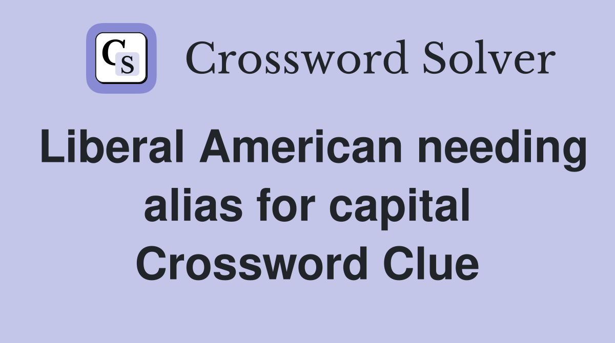 Liberal American needing alias for capital Crossword Clue