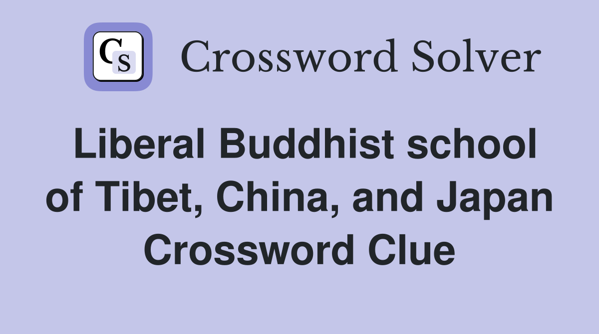 Liberal Buddhist school of Tibet, China, and Japan Crossword Clue