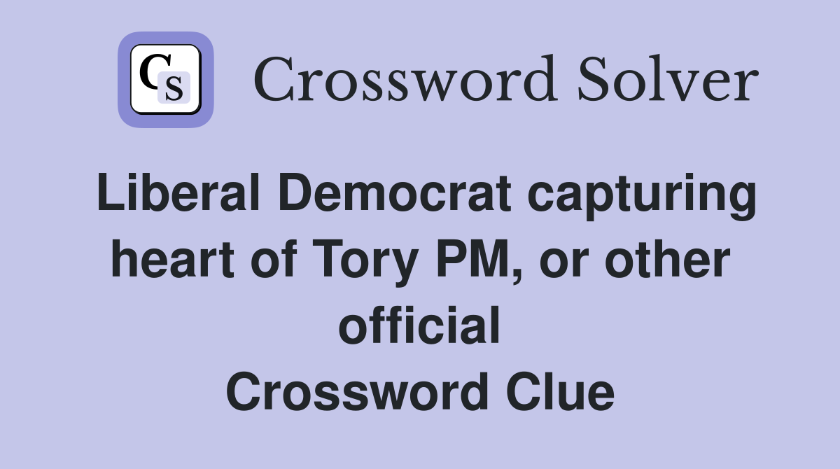 Liberal Democrat capturing heart of Tory PM, or other official Crossword Clue