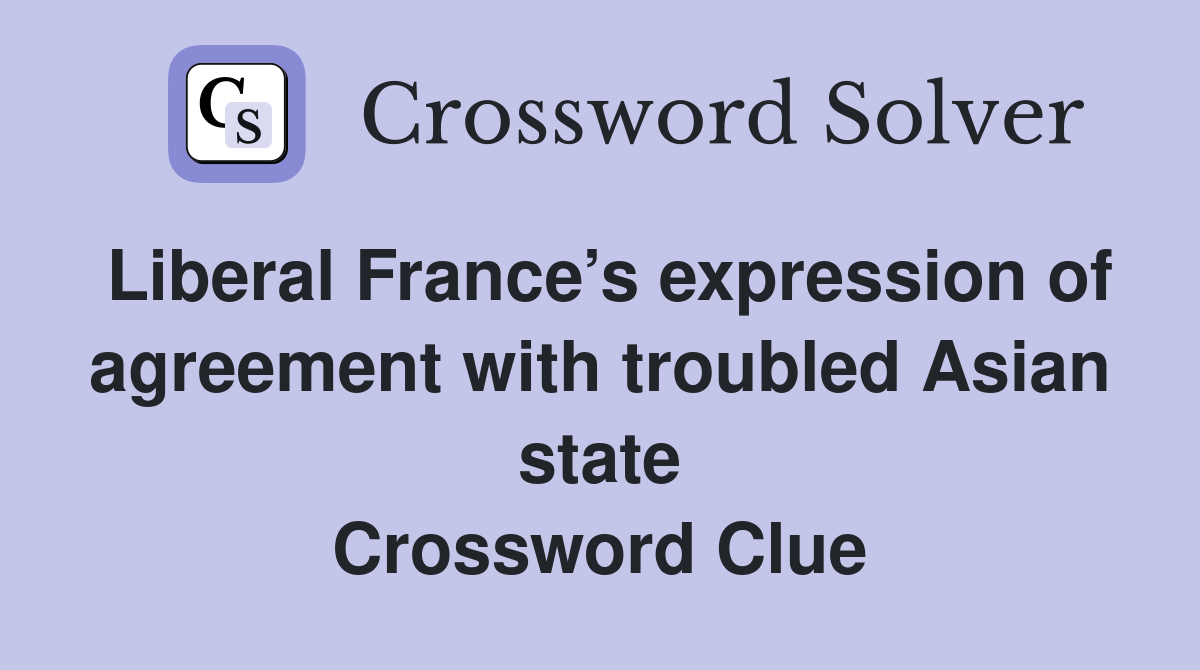 Liberal France’s expression of agreement with troubled Asian state Crossword Clue