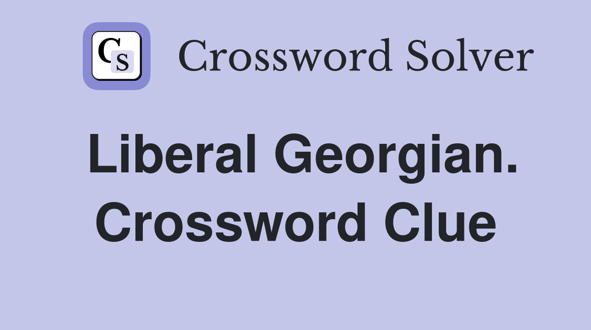 Liberal Georgian. Crossword Clue