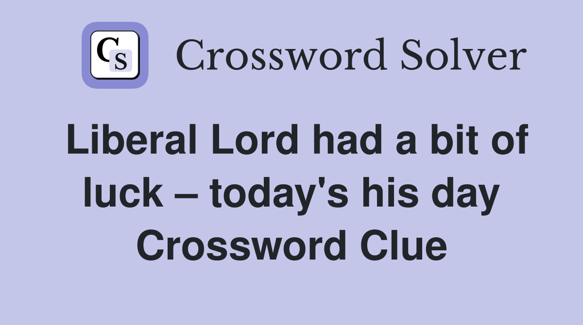 Liberal Lord had a bit of luck – today's his day Crossword Clue