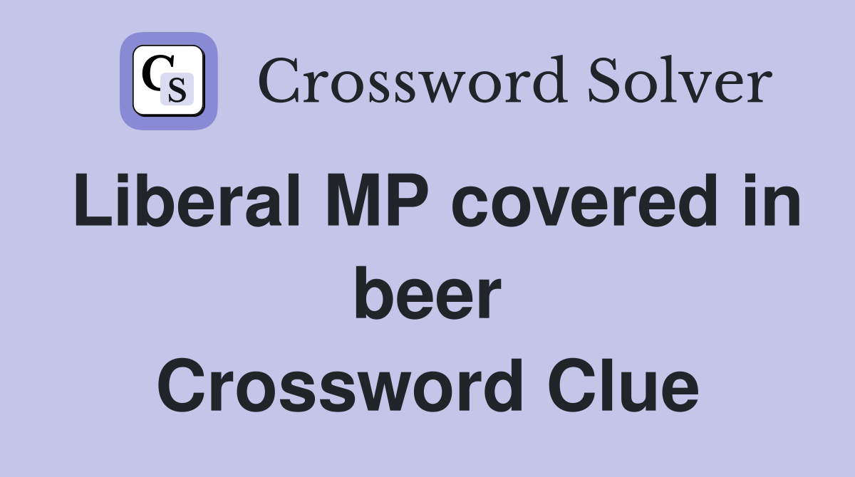 Liberal MP covered in beer Crossword Clue