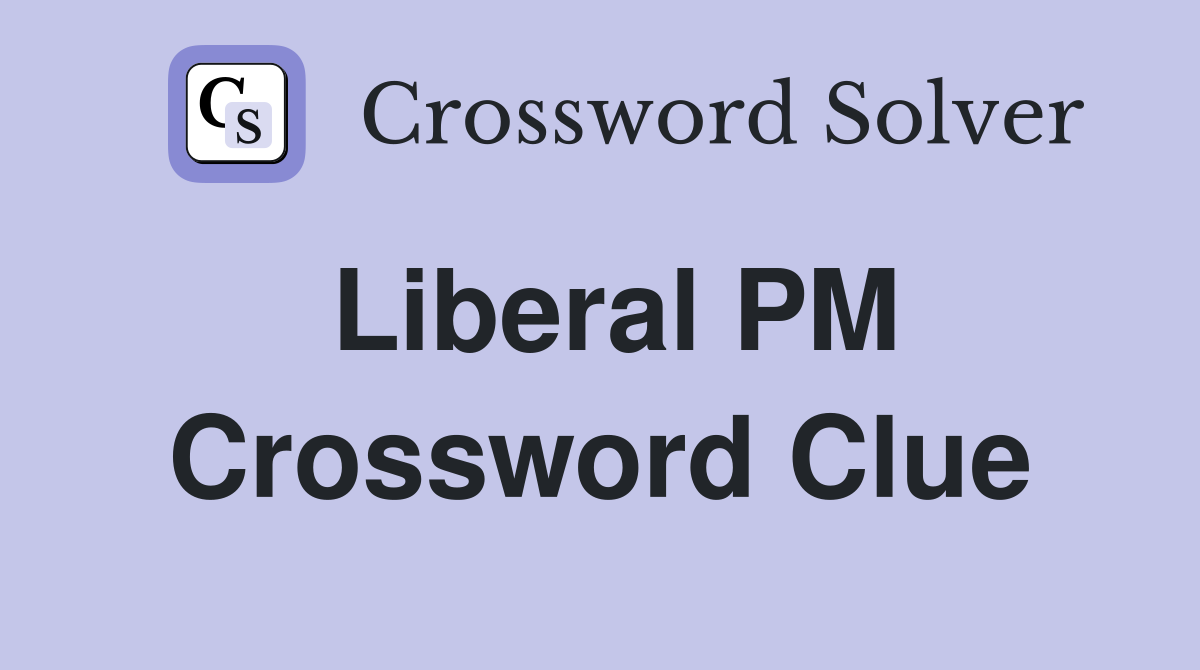 Liberal PM Crossword Clue