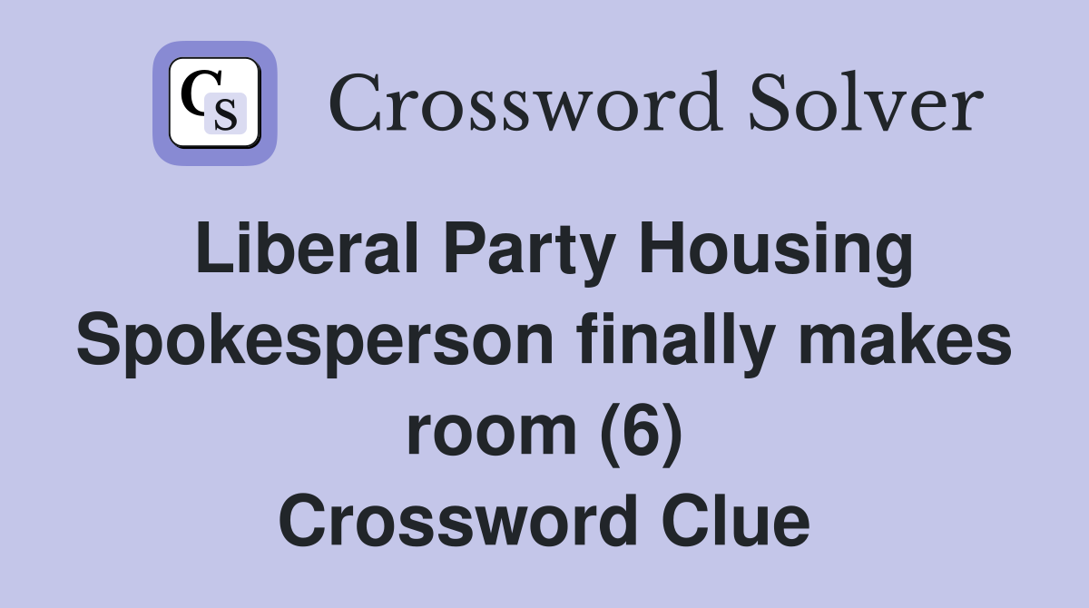 Liberal Party Housing Spokesperson finally makes room (6) Crossword Clue