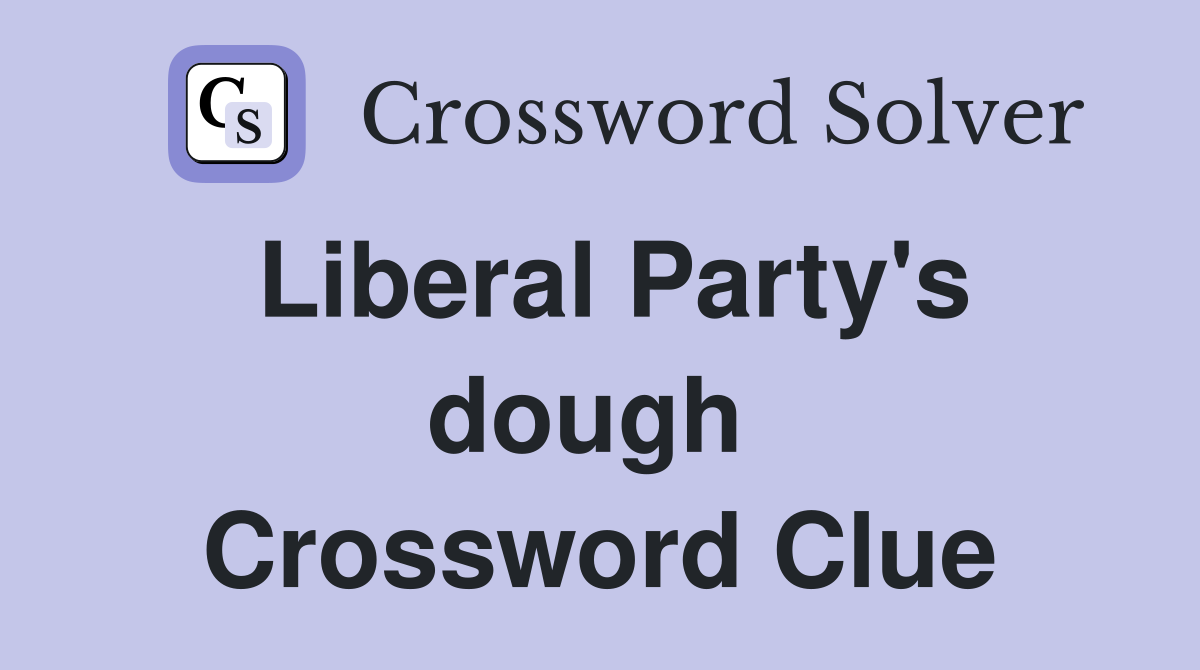 Liberal Party's dough  Crossword Clue