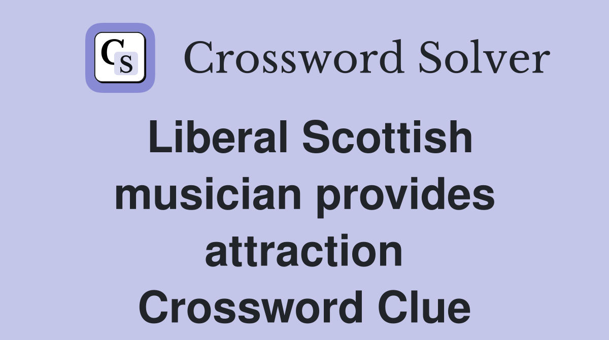 Liberal Scottish musician provides attraction Crossword Clue