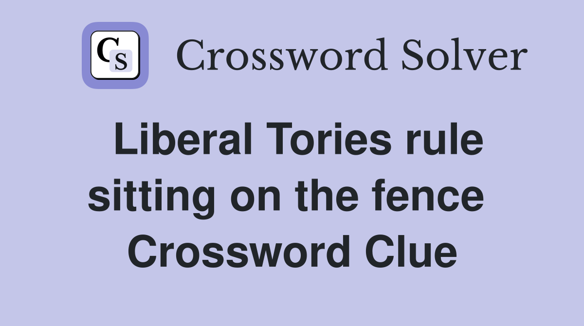 Liberal Tories rule sitting on the fence  Crossword Clue