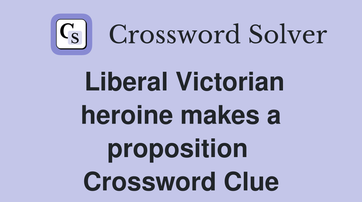 Liberal Victorian heroine makes a proposition  Crossword Clue