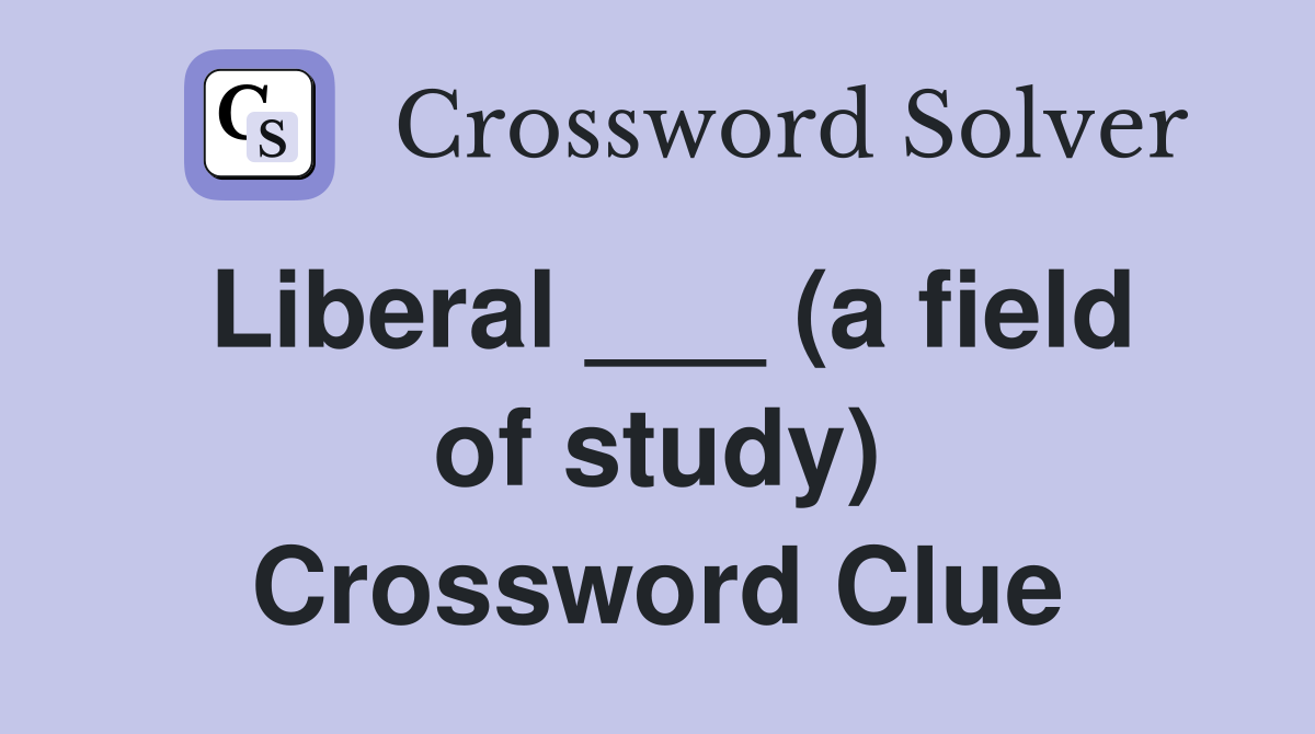 Liberal ___ (a field of study) Crossword Clue
