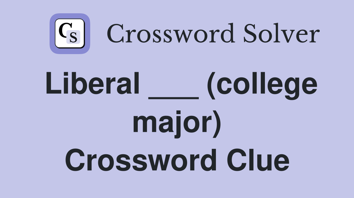 Liberal ___ (college major) Crossword Clue