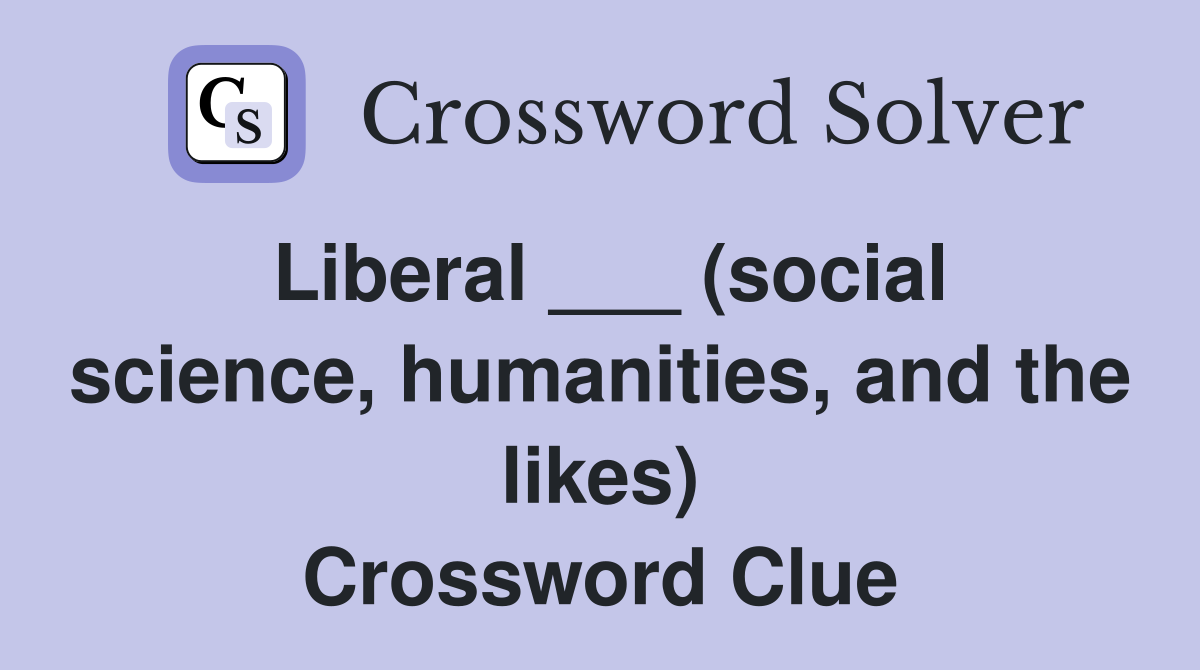 Liberal ___ (social science, humanities, and the likes) Crossword Clue