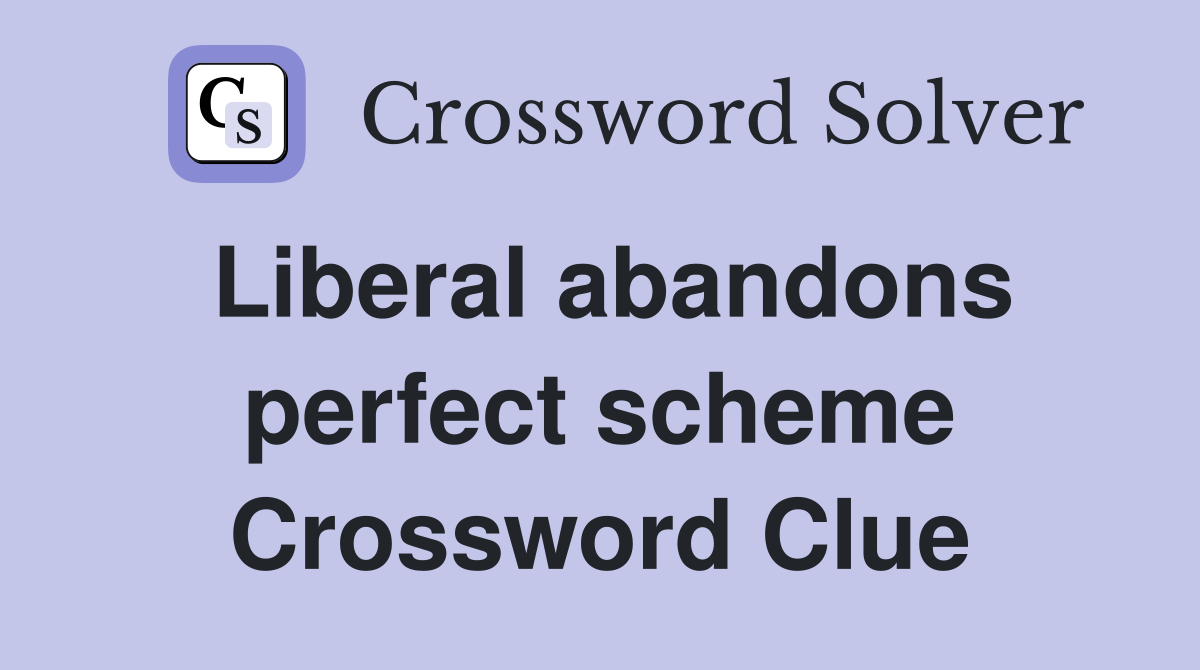 Liberal abandons perfect scheme Crossword Clue
