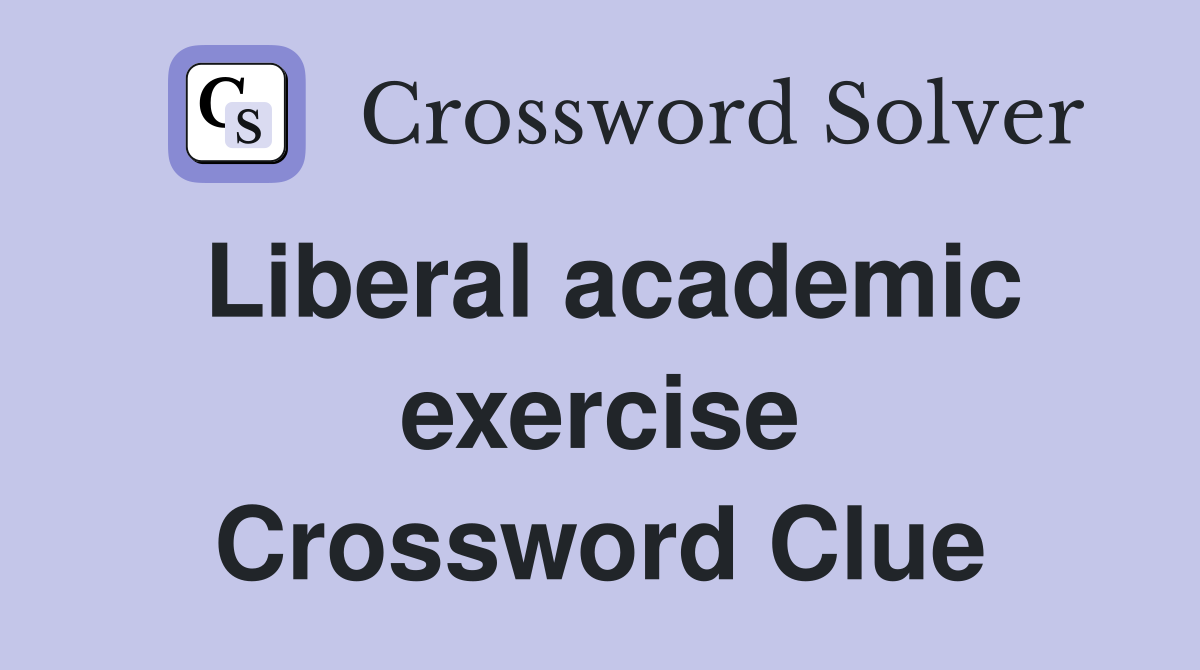 Liberal academic exercise Crossword Clue