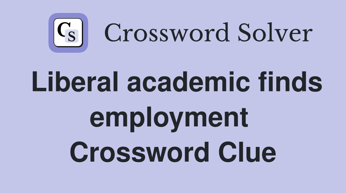 Liberal academic finds employment  Crossword Clue