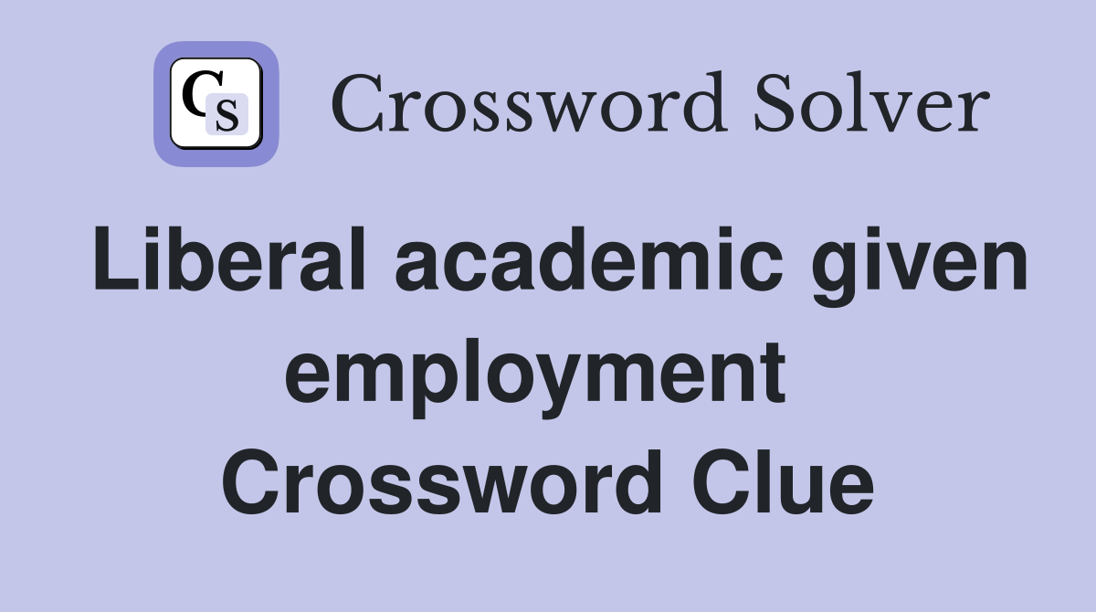 Liberal academic given employment  Crossword Clue
